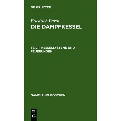 Friedrich Barth - Friedrich Barth: Die Dampfkessel / Kesselsysteme und Feuerungen