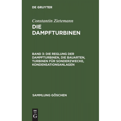 Constantin Zietemann - Constantin Zietemann: Die Dampfturbinen / Die Reglung der Dampfturbinen, die Bauarten, Turbinen für Sonderzwecke, Kondensationsanlagen