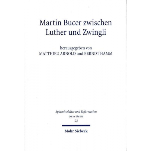 Matthieu Arnold & Berndt Hamm - Martin Bucer zwischen Luther und Zwingli