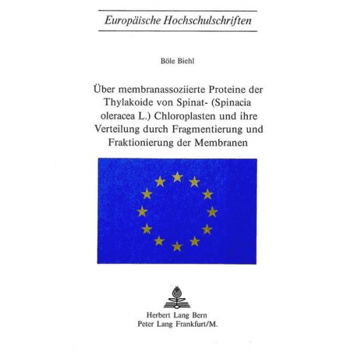 Böle Biehl - Über Membranassoziierte Proteine der Thylakoide von Spinat- (Spinacia Oleracea L.) Chloroplasten und ihre Verteilung durch Fragmentierung und Fraktion