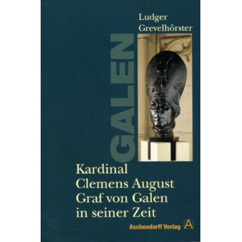 Ludger Grevelhörster - Kardinal Clemens August Graf von Galen in seiner Zeit