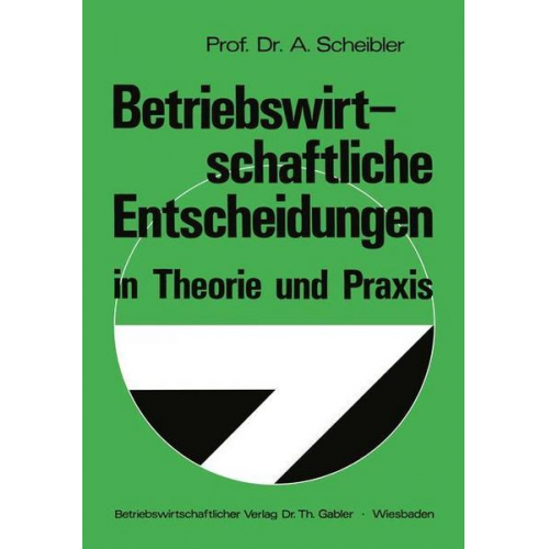 Albert Scheibler - Betriebswirtschaftliche Entscheidungen in Theorie und Praxis