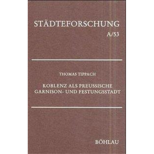 Thomas Tippach - Koblenz als preussische Garnison- und Festungsstadt