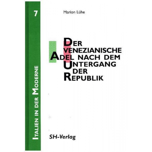 Marion Lühe - Italien in der Moderne, Bd. 7: Der venezianische Adel nach dem Untergang der Republik (1797 - 1830)