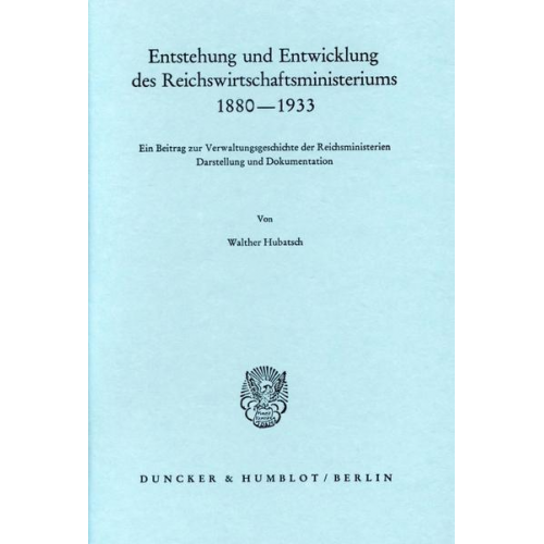 Walther Hubatsch - Entstehung und Entwicklung des Reichswirtschaftsministeriums 1880 - 1933