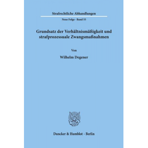 Wilhelm Degener - Grundsatz der Verhältnismäßigkeit und strafprozessuale Zwangsmaßnahmen.