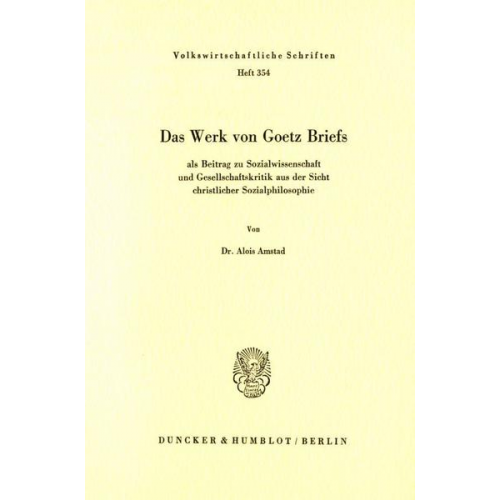 Alois Amstad - Das Werk von Goetz Briefs, als Beitrag zu Sozialwissenschaft und Gesellschaftskritik aus der Sicht christlicher Sozialphilosophie