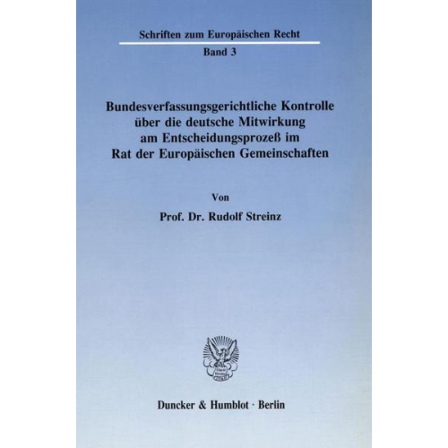 Rudolf Streinz - Bundesverfassungsgerichtliche Kontrolle über die deutsche Mitwirkung am Entscheidungsprozeß im Rat der Europäischen Gemeinschaften.