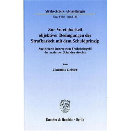 Claudius Geisler - Zur Vereinbarkeit objektiver Bedingungen der Strafbarkeit mit dem Schuldprinzip.