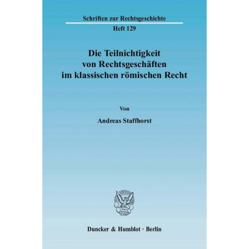 Andreas Staffhorst - Die Teilnichtigkeit von Rechtsgeschäften im klassischen römischen Recht.