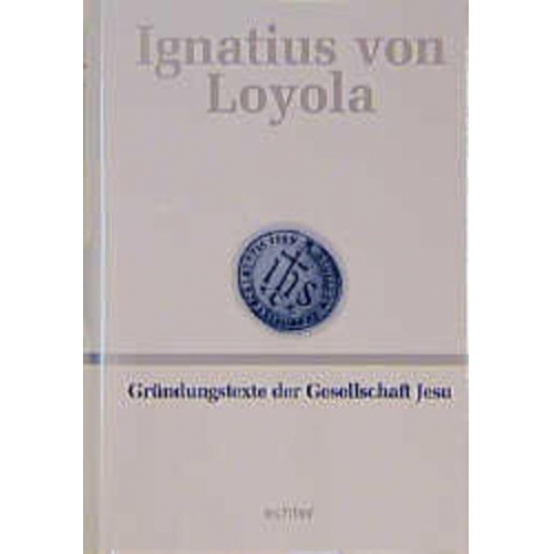 Ignatius Loyola - Deutsche Werkausgabe / Gründungstexte der Gesellschaft Jesu