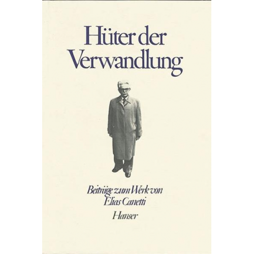 Elias Canetti - Über Elias Canetti: Hüter der Verwandlung