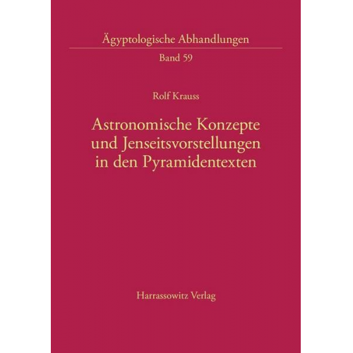 Rolf Krauss - Astronomische Konzepte und Jenseitsvorstellungen in den Pyramidentexten