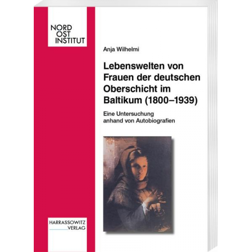 Anja Wilhelmi - Lebenswelten von Frauen der deutschen Oberschicht im Baltikum (1800-1939)