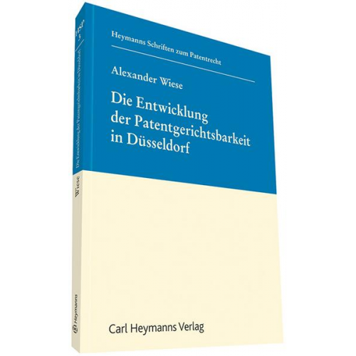 Alexander Wiese - Die Entwicklung der Patentgerichtsbarkeit in Düsseldorf