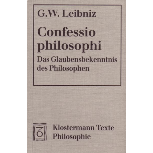 Gottfried W. Leibniz - Confessio philosophi. Das Glaubensbekenntnis des Philosophen