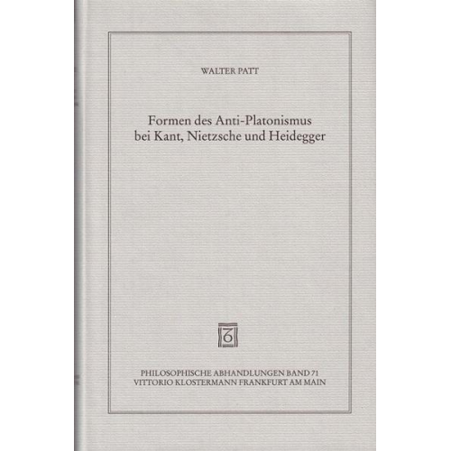 Walter Patt - Formen des Anti-Platonismus bei Kant, Nietzsche und Heidegger