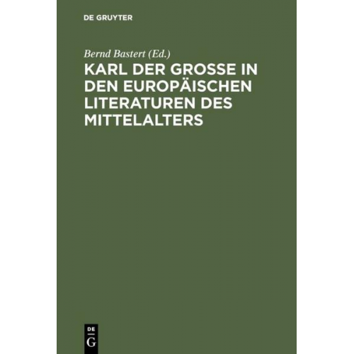 Bernd Bastert - Karl der Große in den europäischen Literaturen des Mittelalters