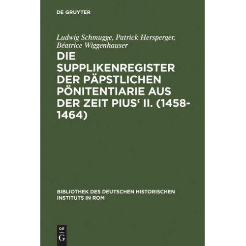 Ludwig Schmugge & Patrick Hersperger & Béatrice Wiggenhauser - Die Supplikenregister der päpstlichen Pönitentiarie aus der Zeit Pius' II. (1458-1464)