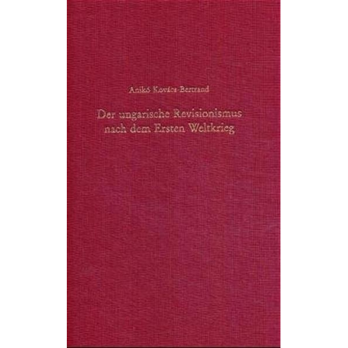 Anikó Kovács-Bertrand - Der ungarische Revisionismus nach dem Ersten Weltkrieg