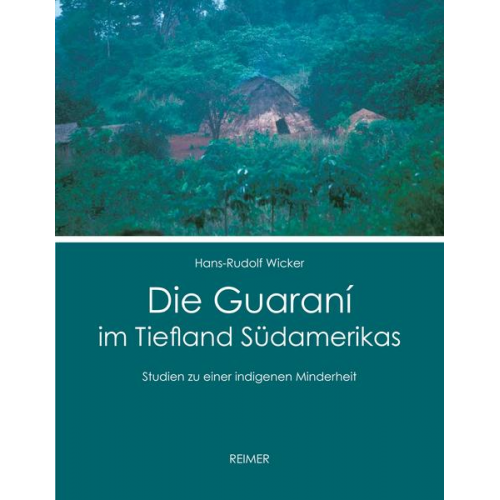 Hans-Rudolf Wicker - Die Guaraní im Tiefland Südamerikas