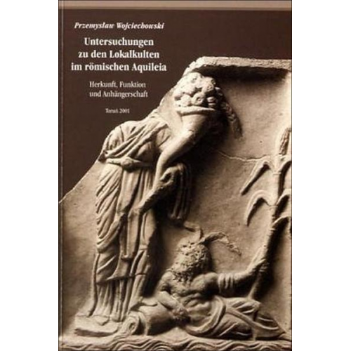 Przemyslaw Wojciechowski - Untersuchungen an den Lokalkulten im römischen Aquileia