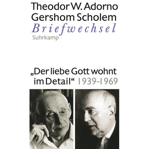 Theodor W. Adorno & Gershom Scholem - »Der liebe Gott wohnt im Detail« Briefwechsel 1939-1969