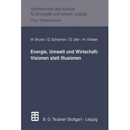 Wolfgang Brune & Dieter Schwirten & Dietmar Ufer - Energie, Umwelt und Wirtschaft: Visionen statt Illusionen