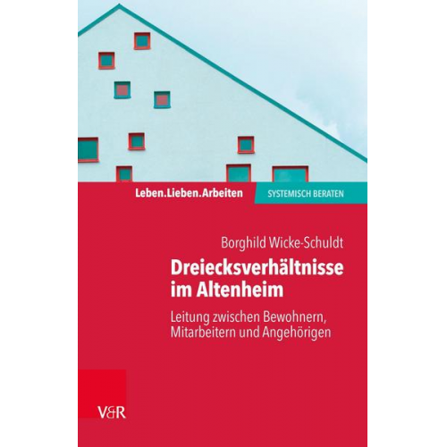 Borghild Wicke-Schuldt - Dreiecksverhältnisse im Altenheim – Leitung zwischen Bewohnern, Mitarbeitern und Angehörigen