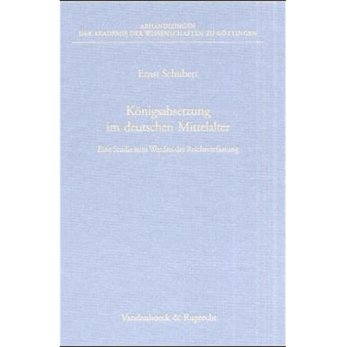 Ernst Schubert - Königsabsetzung im deutschen Mittelalter