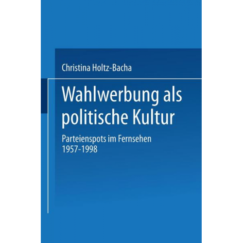 Christina Holtz-Bacha - Wahlwerbung als politische Kultur