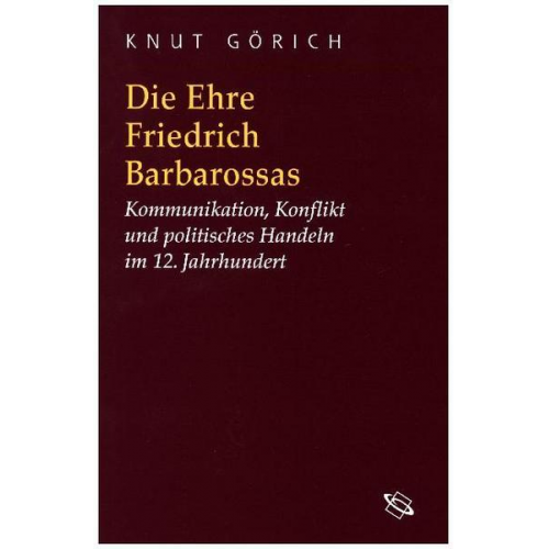 Knut Görich - Die Ehre Friedrich Barbarossas