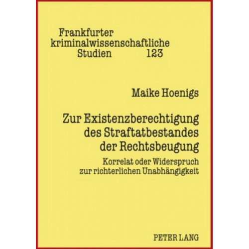 Maike Hoenigs - Zur Existenzberechtigung des Straftatbestandes der Rechtsbeugung