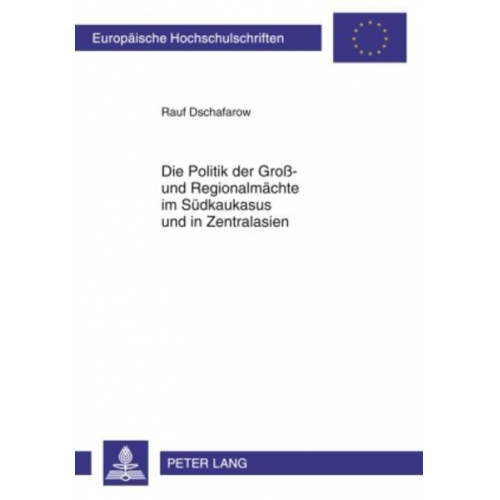 Rauf Dschafarow - Die Politik der Groß- und Regionalmächte im Südkaukasus und in Zentralasien