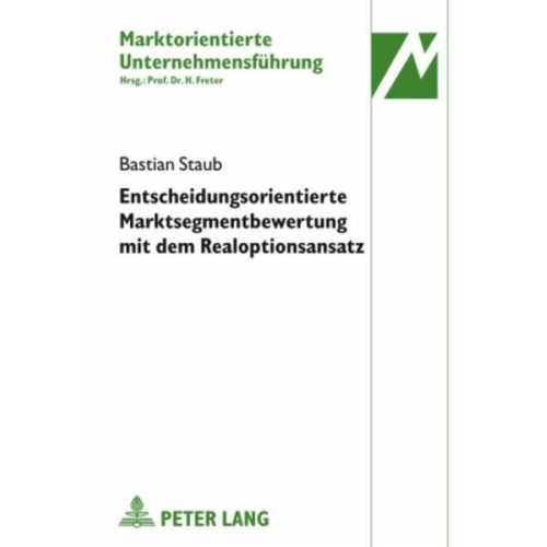 Bastian Staub - Entscheidungsorientierte Marktsegmentbewertung mit dem Realoptionsansatz