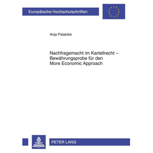 Anja Palatzke - Nachfragemacht im Kartellrecht – Bewährungsprobe für den More Economic Approach