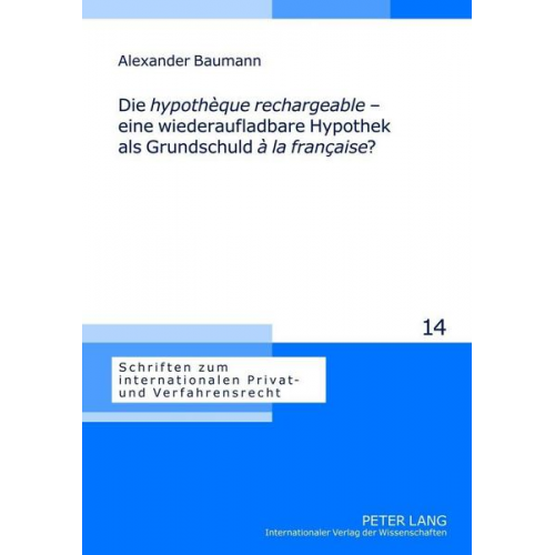 Alexander Baumann - Die «hypothèque rechargeable» – eine wiederaufladbare Hypothek als Grundschuld «à la française»?