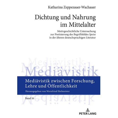 Katharina Zeppezauer-Wachauer - Dichtung und Nahrung im Mittelalter