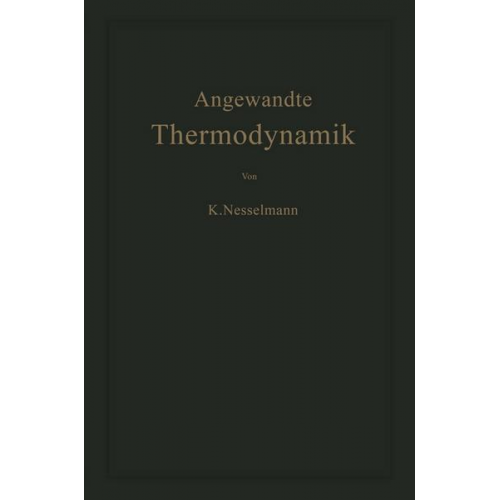 Kurt Nesselmann - Die Grundlagen der Angewandten Thermodynamik