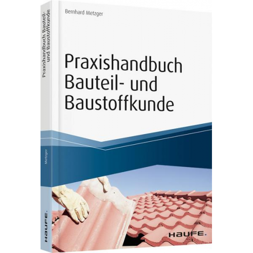 Bernhard Metzger - Praxishandbuch Bauteil- und Baustoffkunde