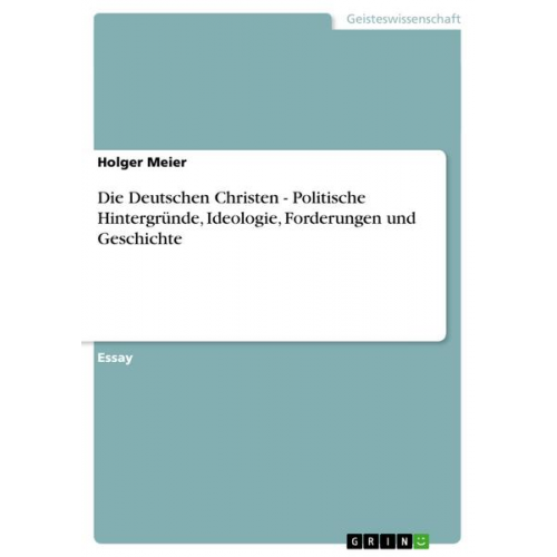 Holger Meier - Die Deutschen Christen - Politische Hintergründe, Ideologie, Forderungen und Geschichte