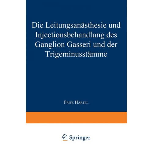 Fritz Härtel - Die Leitungsanästhesie und Injections-behandlung des Ganglion Gasseri und der Trigeminusstämme