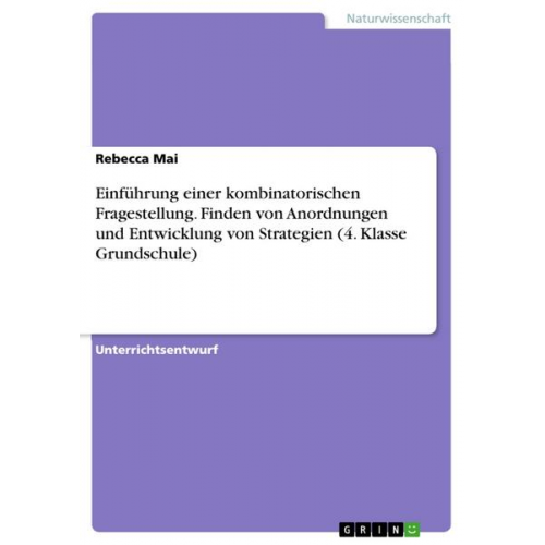 Rebecca Mai - Einführung einer kombinatorischen Fragestellung. Finden von Anordnungen und Entwicklung von Strategien (4. Klasse Grundschule)