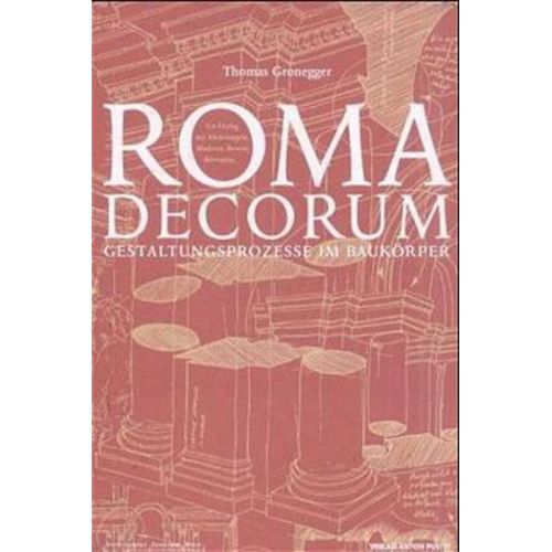 Thomas Gronegger - Roma decorum. Gestaltungsprozesse im Baukörper /Roma decorum. Design processes in architecture