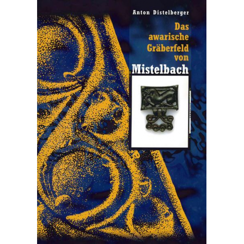 Anton Distelberger - Das awarische Gräberfeld von Mistelbach (Niederösterreich)