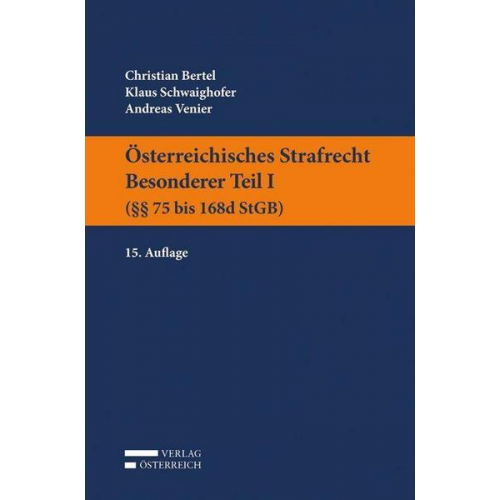 Christian Bertel & Klaus Schwaighofer & Andreas Venier - Österreichisches Strafrecht. Besonderer Teil I (§§ 75 bis 168d StGB)