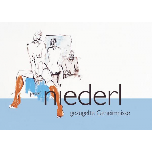 Josef Niederl - Josef Niederl. Gezügelte Geheimnisse