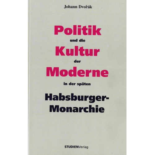 Johann Dvorák - Politik und die Kultur der Moderne in der späten Habsburger-Monarchie