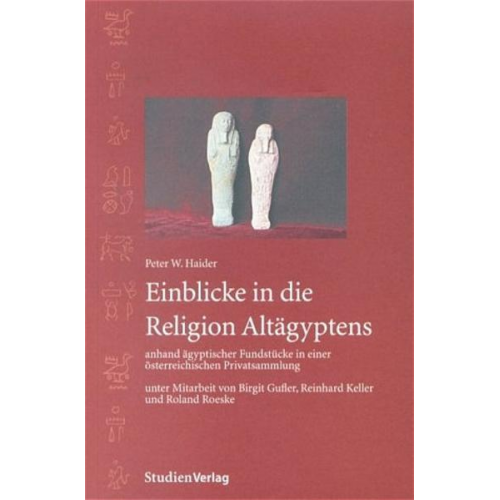 Peter W. Haider - Einblicke in die Religion Altägyptens anhand ägyptischer Fundstücke in einer österreichischen Privatsammlung