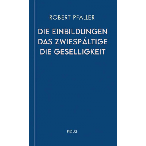 Robert Pfaller - Die Einbildungen. Das Zwiespältige. Die Geselligkeit